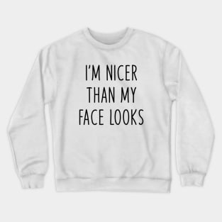 i'm nicer than my face looks Crewneck Sweatshirt